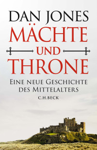 Dan Jones — Mächte und Throne. Eine neue Geschichte des Mittelalters