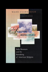 Wade Clark Roof — Spiritual Marketplace: Baby Boomers and the Remaking of American Religion