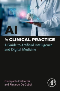 Giampaolo Collecchia, MD (Primary Care Physician Specialist in Internal Medicine University of Florence Italy), Giampaolo Collecchia, Riccardo De Gobbi — AI in Clinical Practice - A Guide to Artificial Intelligence and Digital Medicine (Dec 6, 2023)_(0443140545)_(Academic Press)