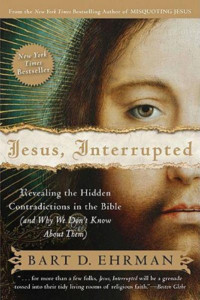 Bart D. Ehrman — Jesus, Interrupted : Revealing the Hidden Contradictions in the Bible (And Why We Don't Know About Them)