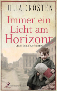 Julia Drosten — Immer ein Licht am Horizont: Unter dem Feuerhimmel (Schicksalhafte Zeiten) (German Edition)