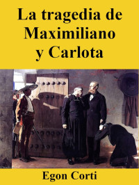 Egon Corti — La tragedia de Maximiliano y Carlota