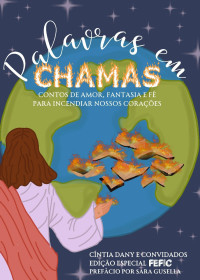 Joao Vitor M. Bastos & Gustavo Pires & Gabrielle S. Costa & Gabriela Ramos & Débora Ciampi Eller & Daniel Santa Rosa & Angélica Pina & Álefe Brite & Alexandre Carvalho & Cíntia Dany Oliveira — Antologia Palavras em Chamas: Contos de Amor, Fantasia e Fé