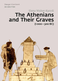 Elena Walter-Karydi — The Athenians and Their Graves (1000-300 BC)