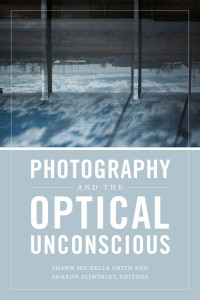 Shawn Michelle Smith and Sharon Sliwinski — Photography and the Optical Unconscious