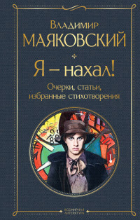 Владимир Владимирович Маяковский — Я – нахал! Очерки, статьи, избранные стихотворения