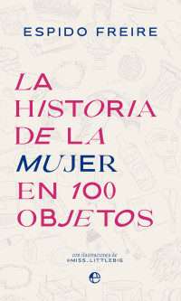 Espido Freire — LA HISTORIA DE LA MUJER EN 100 OBJETOS