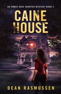 Dean Rasmussen — Caine House: An Emmie Rose Haunted Mystery Book 2