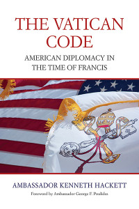 Ambassador Kenneth Hackett;Ambassador George F. Poulides; — Vatican Code, The: American Diplomacy in the Time of Francis