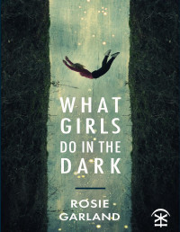 Rosie Garland — What Girls Do in the Dark