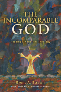 Brent A. Strawn;Collin Cornell;M. Justin Walker; — The Incomparable God