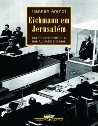Hannah Arendt — Eichmann em Jerusalém - Um relato sobre a banalidade do mal