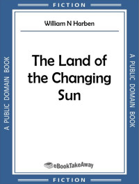 William N Harben — The Land of the Changing Sun