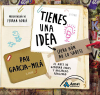 Garcia-Milà, Pau — TIENES UNA IDEA (PERO AÚN NO LO SABES): El arte de generar ideas y hacerlas realidad (Spanish Edition)