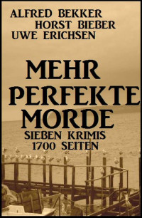 Bekker, Alfred & Bieber, Horst & Erichsen, Uwe — Mehr perfekte Morde · Sieben Krimis