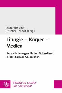 Alexander Deeg, Christian Lehnert — Liturgie – Körper – Medien