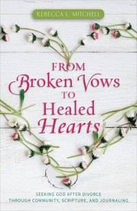 Rebecca L. Mitchell — From Broken Vows to Healed Hearts