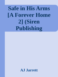 AJ Jarrett — Safe in His Arms [A Forever Home 2] (Siren Publishing Everlasting Classic ManLove)