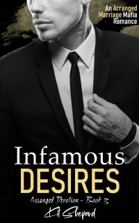Kit Shepard — Infamous Desires: A Mafia Arranged Marriage Romance (Arranged Devotion Book 3)