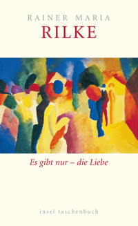 Rilke, Rainer Maria — Es gibt nur - die Liebe