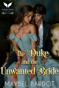 Maybel Bardot — The Duke and the Unwanted Bride: A Steamy Historical Regency Romance Novel