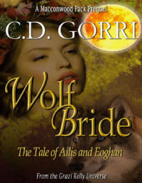C.D. Gorri [Gorri, C.D.] — Wolf Bride: The Tale Of Ailis and Eoghan: The Macconwood Pack Tales 1
