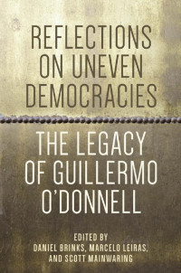 edited by Daniel Brinks, Marcelo Leiras & Scott Mainwaring — Reflections on Uneven Democracies: The Legacy of Guillermo O'Donnell