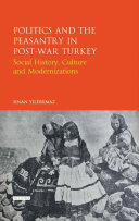 Sinan Yildirmaz — Politics and the Peasantry in Post-War Turkey: Social History, Culture and Modernization 