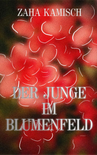 Zaha Kamisch — Der Junge im Blumenfeld