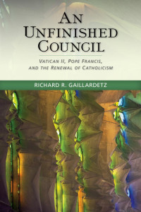 Richard R. Gaillardetz — An Unfinished Council: Vatican II, Pope Francis, and the Renewal of Catholicism