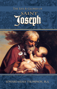 Thompson, Edward Healy; — The Life and Glories of Saint Joseph