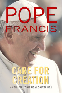 Pope Francis — Care for Creation: A Call for Ecological Conversion