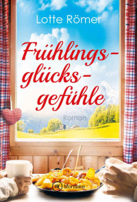 Lotte Römer — Frühlingsglücksgefühle (Liebe in den Bergen) (German Edition)