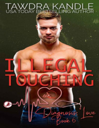Tawdra Kandle — Illegal Touching: A Diagnosis: Love Medical Romance