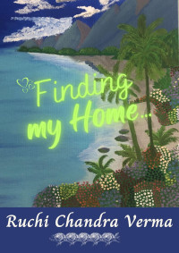 Verma, Ruchi Chandra — Finding my Home...