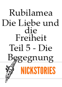 Rubilamea — Die Liebe und die Freiheit - Teil 5 - Die Begegnung