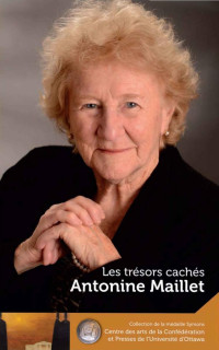 Antonine Maillet — Antonine Maillet : Les trésors cachés - Our Hidden Treasures: Les trésors cachés - Our Hidden Treasures