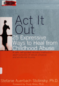 Stolinsky, Stefanie Auerbach — Act it out : 25 expressive ways to heal from childhood abuse