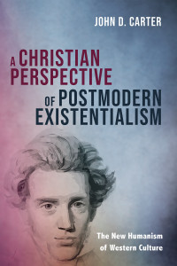 John D. Carter; — A Christian Perspective of Postmodern Existentialism