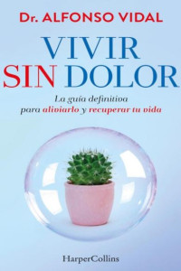 Dr.Alfonso Vidal — Vivir sin dolor. La guía definitiva para aliviarlo y recuperar tu vida