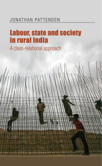 Jonathan Pattenden — Labour, state and society in rural India: A class-relational approach