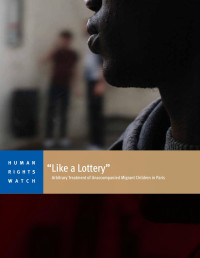 Human Rights Watch — “Like a Lottery”. Arbitrary Treatment of Unaccompanied Migrant Children in Paris (2018)