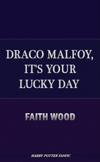 Faith Wood — Draco Malfoy, It's Your Lucky Day