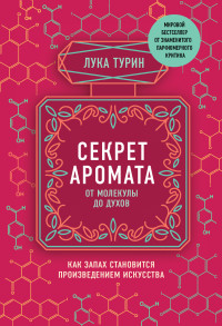 Лука Турин — Секрет аромата. От молекулы до духов. Как запах становится произведением искусства