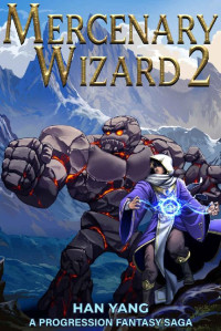 Han Yang — Mercenary Wizard 2: A Progression Fantasy Saga (Magic For Hire)