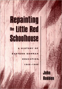 Rodden, John — Repainting the Little Red Schoolhouse: A History of Eastern German Education, 1945-1995