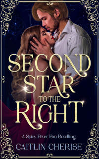 Caitlin Cherise — Second Star to the Right: A Spicy Peter Pan Retelling