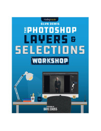 Glyn Dewis — The Photoshop Layers and Selections Workshop