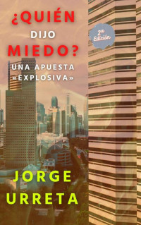 Jorge Urreta — ¿Quién dijo miedo?: Una apuesta «explosiva» (Spanish Edition)