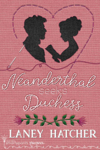 Smartypants Romance & Laney Hatcher — Neanderthal Seeks Duchess: A Smartypants Romance Out Of This World Title (London Ladies Embroidery Book 1)